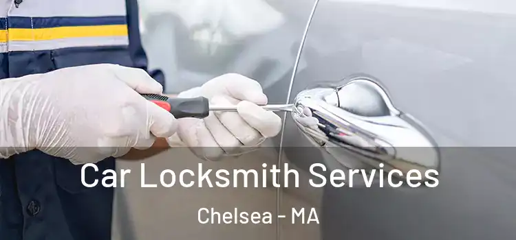 Car Locksmith Services Chelsea - MA